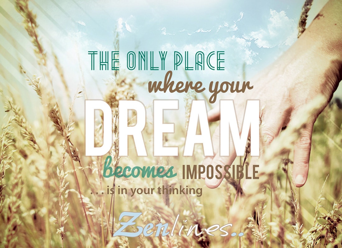 The only place where your dream becomes impossible is in your own thinking. — Robert H. Schuller