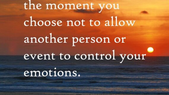 Inner Peace Begins the Moment You Choose Not to Allow Another Person or Event to Control Your Emotions